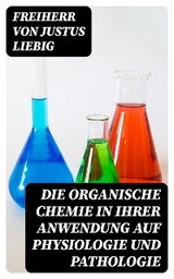 Die organische Chemie in ihrer Anwendung auf Physiologie und Pathologie - Justus Liebig  Freiherr von