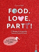 Food. Love. Party! - Henriette Wulff