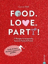 Food. Love. Party! - Henriette Wulff