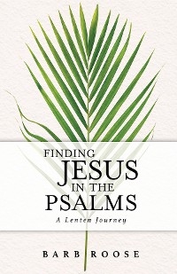 Finding Jesus in the Psalms -  Barb Roose