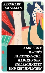 Albrecht Dürer's Kupferstiche, Radirungen, Holzschnitte und Zeichnungen - Bernhard Hausmann