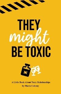 They Might Be Toxic -  Maria Colomy