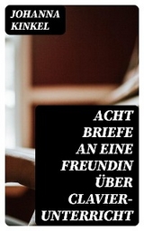 Acht Briefe an eine Freundin über Clavier-Unterricht - Johanna Kinkel