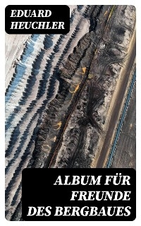 Album für Freunde des Bergbaues - Eduard Heuchler