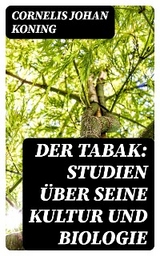 Der Tabak: Studien über seine Kultur und Biologie - Cornelis Johan Koning