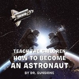 Teach the Children How to Become an Astronaut -  Dr. Sunshine