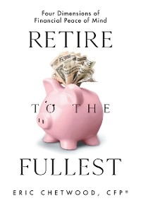 Retire to the Fullest -  Eric Chetwood CFP(R)