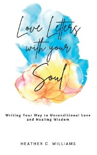 Love Letters with your Soul - Heather C Williams