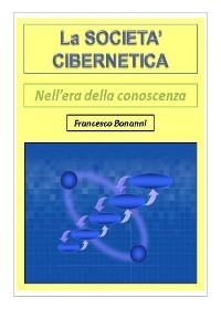 La società cibernetica - Nell'era della conoscenza - Francesco Bonanni