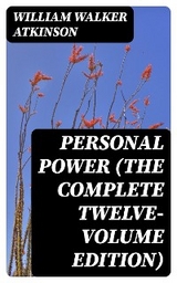 Personal Power (The Complete Twelve-Volume Edition) - William Walker Atkinson