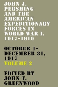 John J. Pershing and the American Expeditionary Forces in World War I, 1917-1919 - 