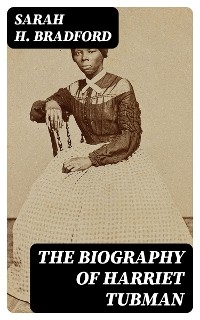 The Biography of Harriet Tubman - Sarah H. Bradford