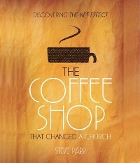 The Coffee Shop That Changed a Church - Steve R Parr
