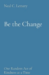 Be the Change -  Neal C. Lemery