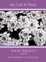 All Life Is Yoga: Yogic Equality – Samata - Sri Aurobindo, The (d.i. Mira Alfassa) Mother