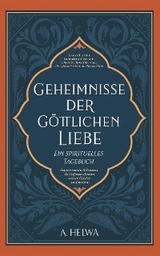 Geheimnisse der Göttlichen Liebe - ein spirituelles Tagebuch -  A. Helwa