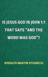 Is Jesus God in John 1:1 That Says “and the Word was God”? - Rodolfo Martin Vitangcol