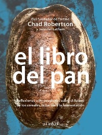 El libro del pan -  Jennifer Latham,  Chad Robertson