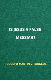 Is Jesus a False Messiah? - Rodolfo Martin Vitangcol