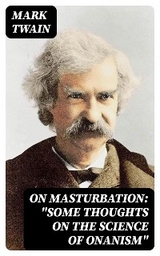 On Masturbation: "Some Thoughts on the Science of Onanism" - Mark Twain