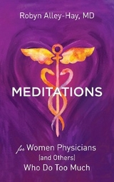 Meditations for Women Physicians (and Others) Who Do Too Much -  Robyn Alley-Hay