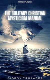 Magic Quest: The Solitary Christian Mysticism Manual - Gideon Crusader