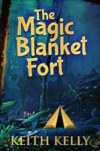 The Magic Blanket Fort - Keith Kelly