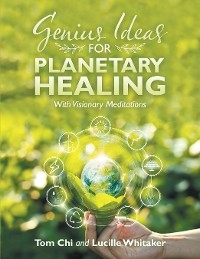 Genius Ideas for Planetary Healing - Lucille Whitaker, Tom Chi
