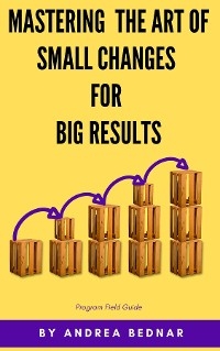 Mastering the Art of Small Changes for Big Results - Andrea Bednar