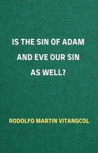 Is the Sin of Adam and Eve Our Sin as Well? - Rodolfo Martin Vitangcol