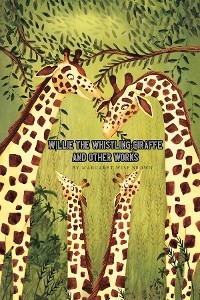Willie the Whistling Giraffe and Other Works - Margaret Wise Brown