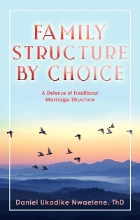 Family Structure by Choice -  Th.D. Daniel Ukadike Nwaelene