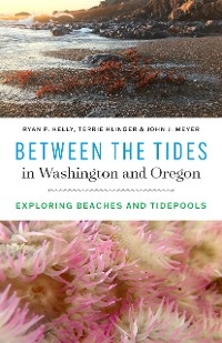 Between the Tides in Washington and Oregon -  Ryan P. Kelly,  Terrie Klinger,  John J. Meyer