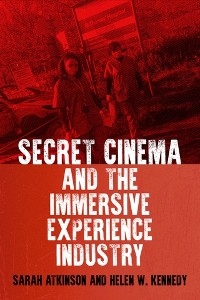 Secret Cinema and the immersive experience industry - Sarah Atkinson, Helen W. Kennedy
