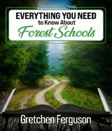 Everything you need to know about Forest Schools -  Gretchen Ferguson