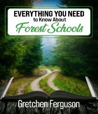 Everything you need to know about Forest Schools -  Gretchen Ferguson