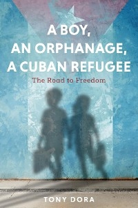 Boy, an Orphanage, a Cuban Refugee -  Tony Dora