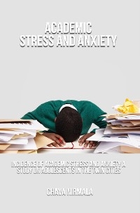 Incidence of Academic Stress and Anxiety A Study on Adolescents in the Twin Cities - Chava Nirmala
