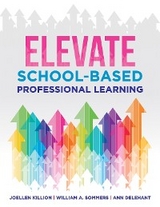 Elevate School-Based Professional Learning - Joellen Killion, William A. Sommers, Ann Delehant