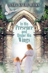 In His Presence and Under His Wings -  Mary Kathy Hicks