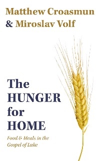 The Hunger for Home - Matthew Croasmun, Miroslav Volf