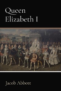 Queen Elizabeth I -  Jacob Abbott