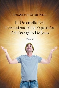 El Desarrollo Del Crecimiento Y La Expansion Del Evangelio De Jesus - Jose Agustin Marte Frias