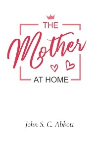Mother at Home -  John S. C. Abbott