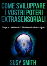 Come sviluppare i vostri poteri Extrasensoriali - Telepatia - Medianità - ESP - Possessioni - Guarigioni - Susy Smith