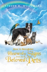 How to Recognize Heavenly Signs from Our Beloved Pets -  Steven H. Woodward