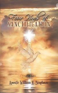 Four Kinds of Sanctification -  Apostle William Bingham