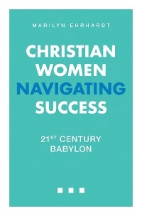 Christian Women Navigating Success -  Marilyn Ehrhardt