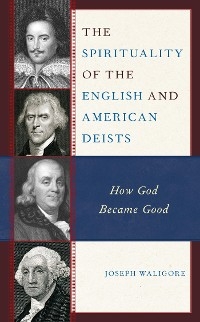 Spirituality of the English and American Deists -  Joseph Waligore