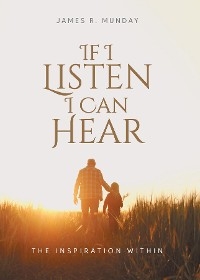 If I Listen I Can Hear -  James R. Munday